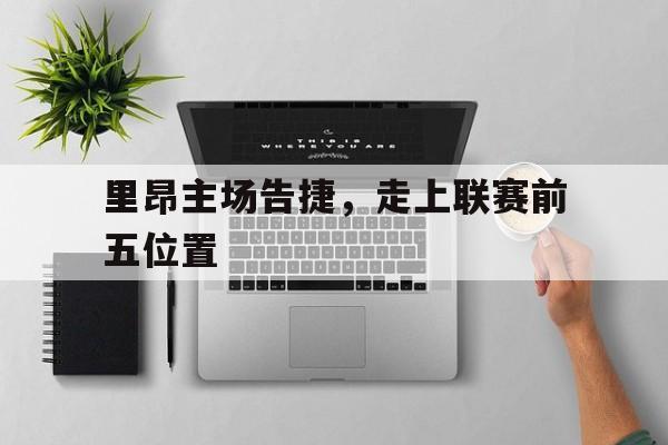 里昂主场告捷,走上联赛前五位置 里昂主场告捷,走上联赛前五位置